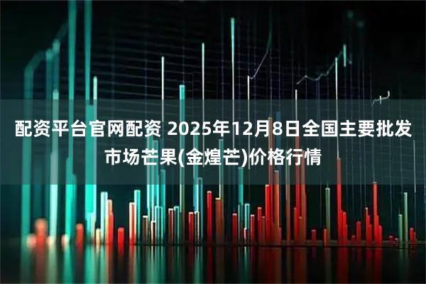配资平台官网配资 2025年12月8日全国主要批发市场芒果(金煌芒)价格行情